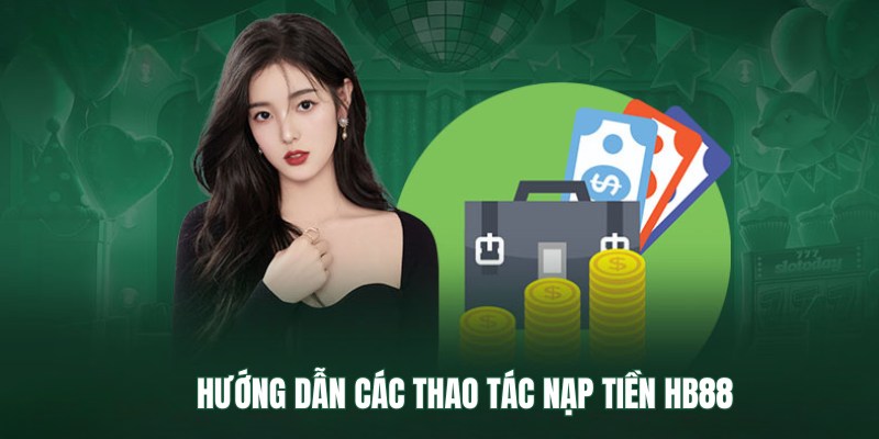 Nạp tiền HB88: Các hình thức nạp tiền nhanh chóng dễ dùng 3 Chỉ dẫn đầy đủ, chi tiết các bước nạp tiền HB88