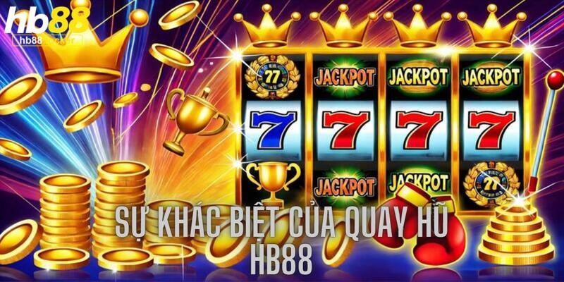 Quay hũ HB88: Nổ hũ siêu khủng đang chờ đón bạn 3 Khác biệt với các nền tảng cùng cung cấp dịch vụ