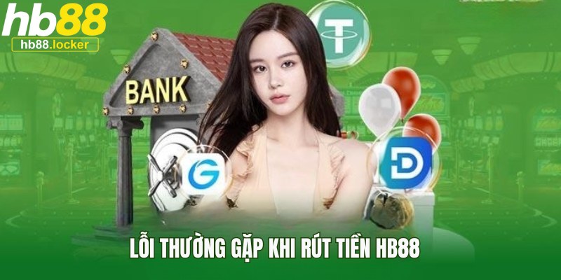 Rút tiền HB88: Thủ tục út tiền về nhanh chóng, giản đơn nhất 4 Lỗi thường gặp khi giao dịch trực tuyến tại nhà cái