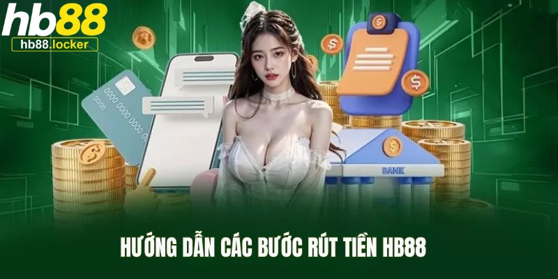 Rút tiền HB88: Thủ tục út tiền về nhanh chóng, giản đơn nhất 3 Tổng hợp các cách rút tiền trực tuyến từ tài khoản HB88