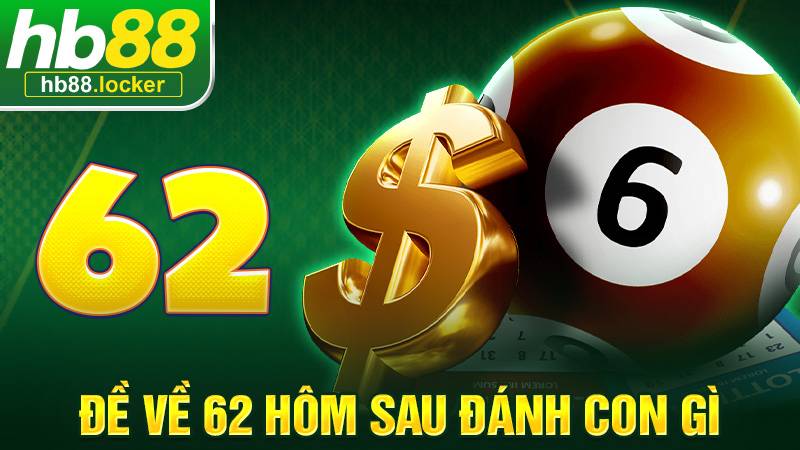 Đề về 62 hôm sau đánh con gì: Gợi ý con đề may mắn nhất 1 Đề về 62 hôm sau đánh con gì