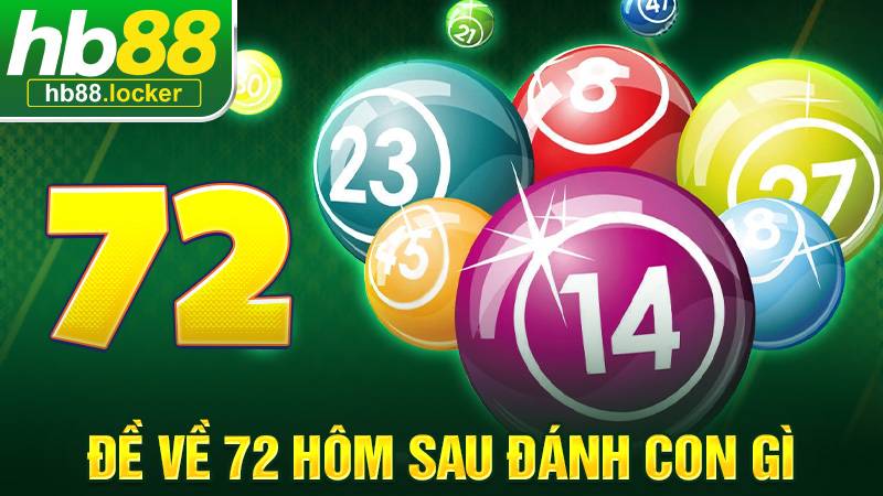 Đề về 72 hôm sau đánh con gì: Bật mí con đề dễ về nhất 1 Đề về 72 hôm sau đánh con gì