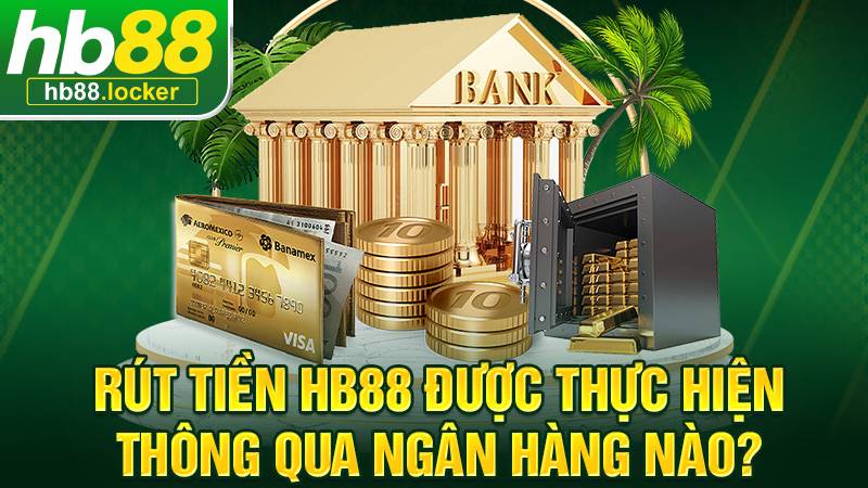HB88 34 HB88 hỗ trợ rút tiền qua nhiều ngân hàng Việt Nam