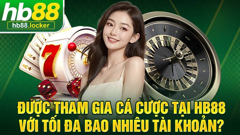 HB88 36 HB88 cho phép cá cược chỉ 1 tài khoản